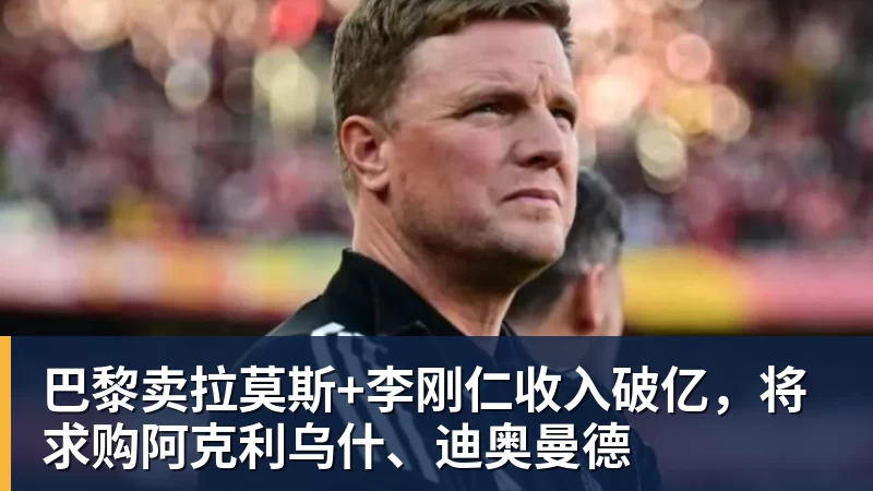 米兰体育巴黎卖拉莫斯+李刚仁收入破亿，将求购阿克利乌什、迪奥曼德
