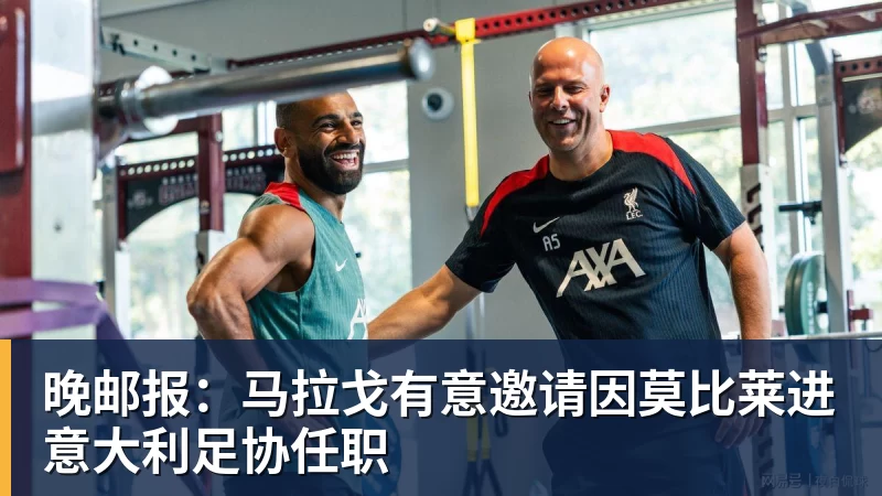 米兰体育晚邮报:马拉戈有意邀请因莫比莱进意大利足协任职