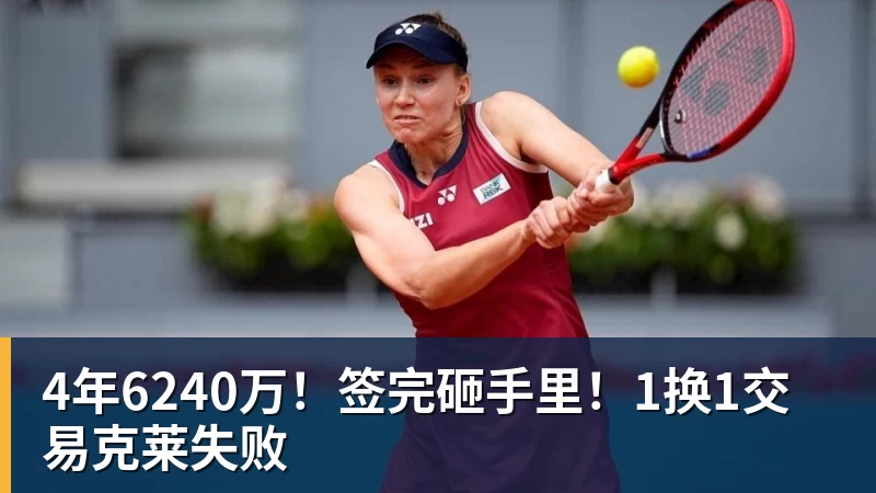 米兰体育4年6240万！签完砸手里！1换1交易克莱失败