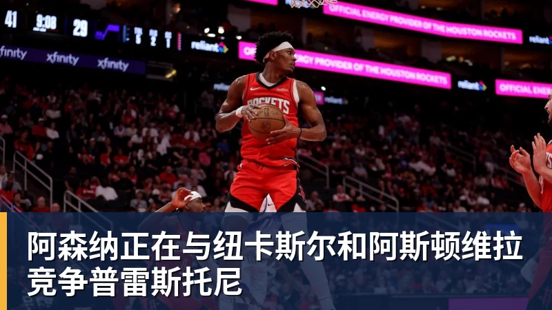 阿森纳正在与纽卡斯尔和阿斯顿维拉竞争普雷斯托尼