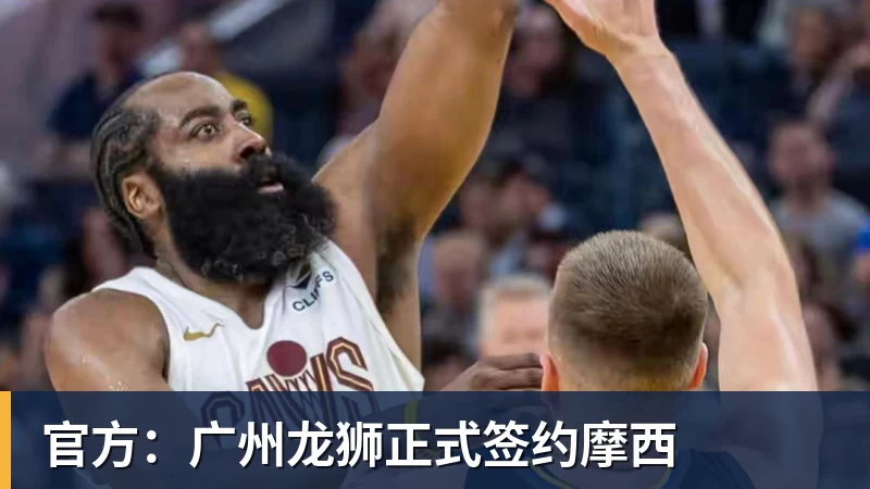 米兰体育官方：广州龙狮正式签约摩西