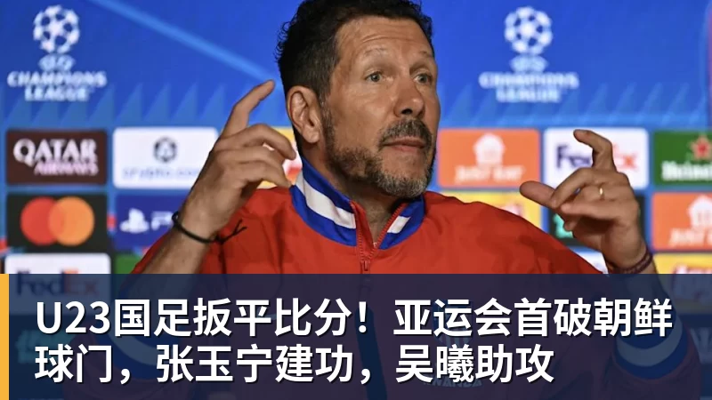 米兰体育U23国足扳平比分！亚运会首破朝鲜球门，张玉宁建功，吴曦助攻