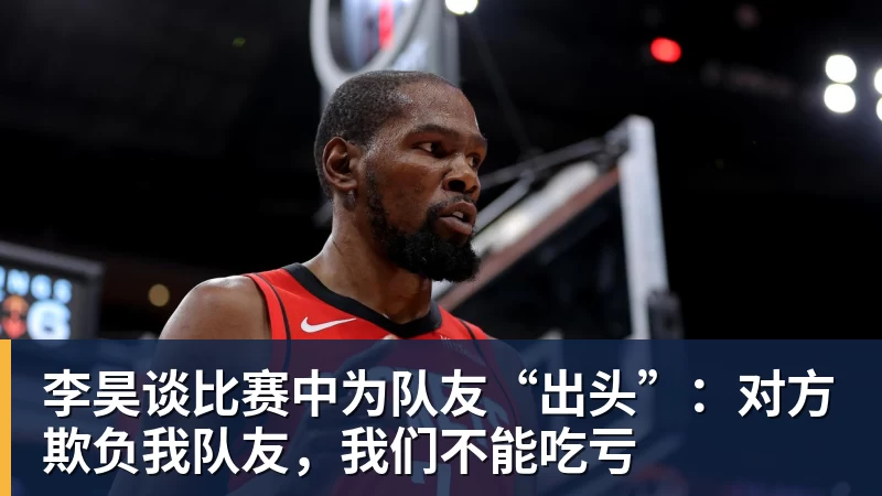 米兰体育李昊谈比赛中为队友“出头”:对方欺负我队友,我们不能吃亏
